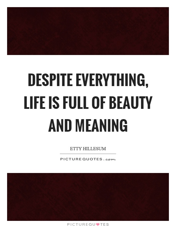 Despite everything, life is full of beauty and meaning Picture Quote #1