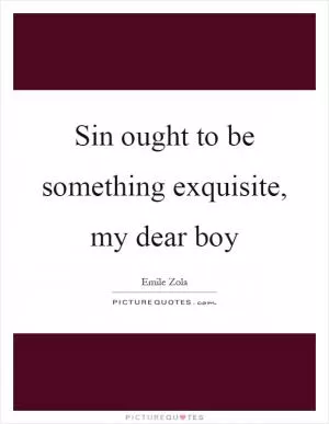 Sin ought to be something exquisite, my dear boy Picture Quote #1