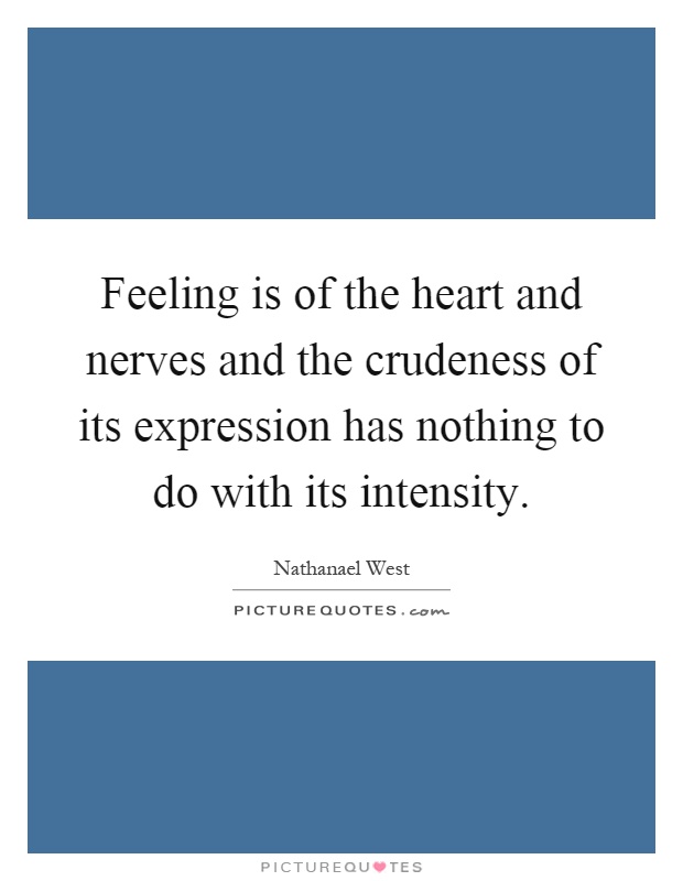Feeling is of the heart and nerves and the crudeness of its expression has nothing to do with its intensity Picture Quote #1