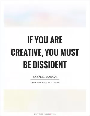 If you are creative, you must be dissident Picture Quote #1