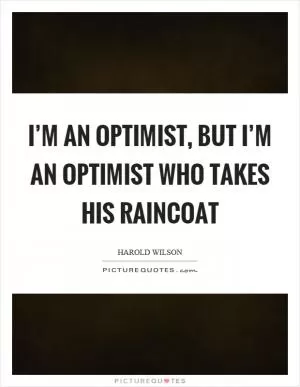 I’m an optimist, but I’m an optimist who takes his raincoat Picture Quote #1