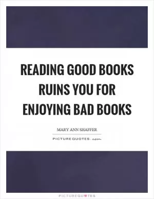 Reading good books ruins you for enjoying bad books Picture Quote #1