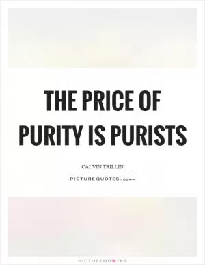 The price of purity is purists Picture Quote #1