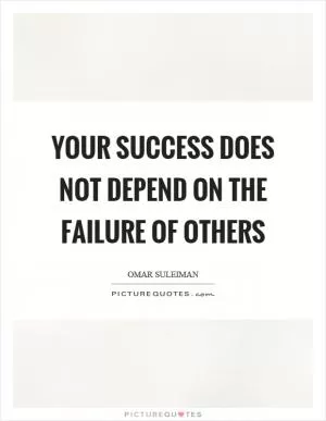 Your success does not depend on the failure of others Picture Quote #1