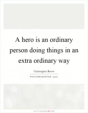 A hero is an ordinary person doing things in an extra ordinary way Picture Quote #1