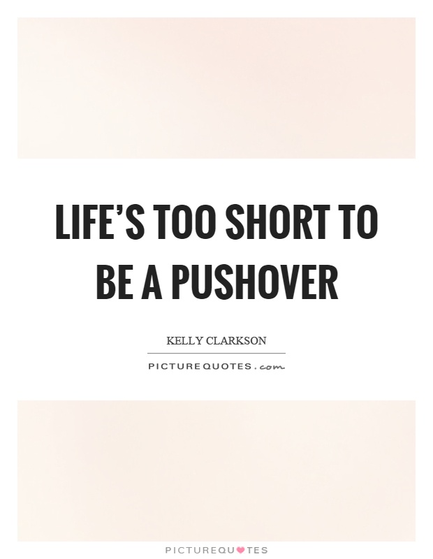 Life's too short to be a pushover Picture Quote #1