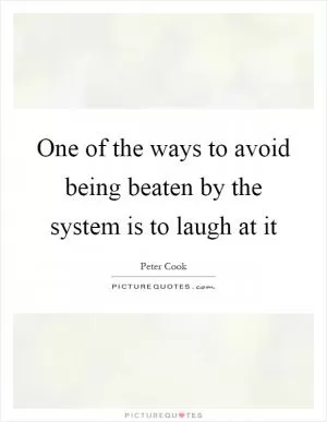 One of the ways to avoid being beaten by the system is to laugh at it Picture Quote #1