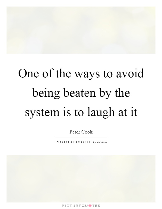 One of the ways to avoid being beaten by the system is to laugh at it Picture Quote #1