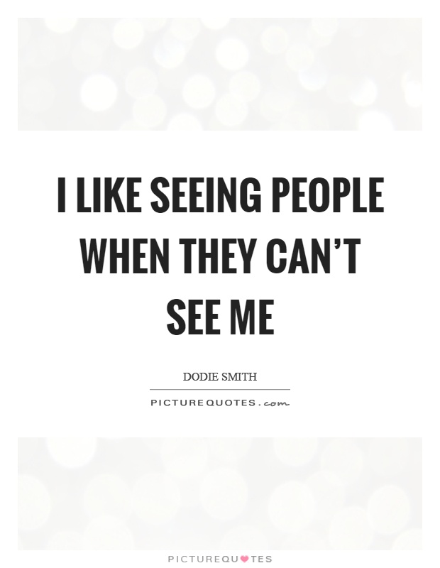 I like seeing people when they can't see me Picture Quote #1