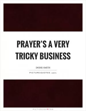 Prayer’s a very tricky business Picture Quote #1