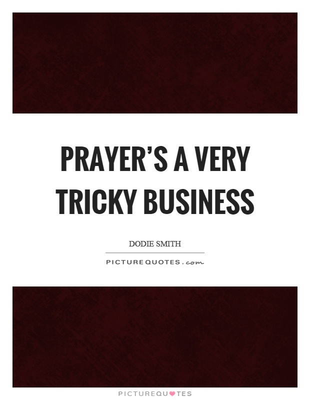 Prayer's a very tricky business Picture Quote #1