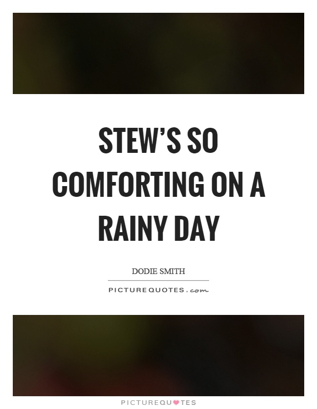 Stew's so comforting on a rainy day Picture Quote #1