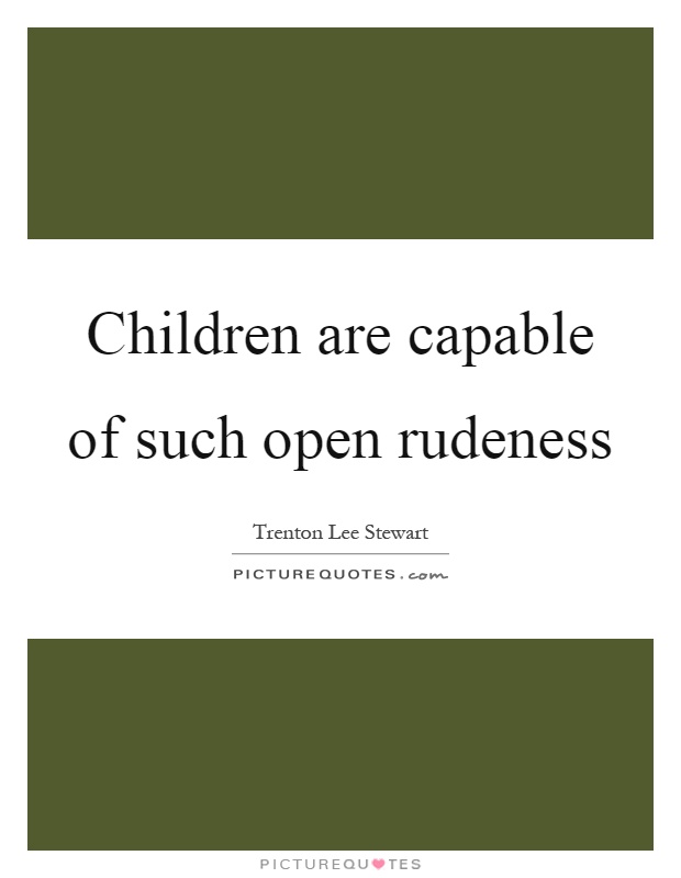 Children are capable of such open rudeness Picture Quote #1