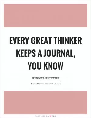 Every great thinker keeps a journal, you know Picture Quote #1