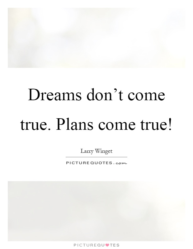 Dreams don't come true. Plans come true! Picture Quote #1