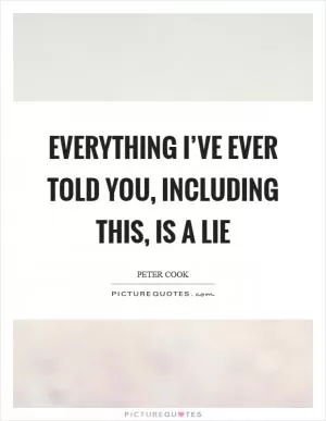 Everything I’ve ever told you, including this, is a lie Picture Quote #1