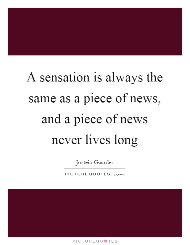A sensation is always the same as a piece of news, and a piece of news never lives long Picture Quote #1