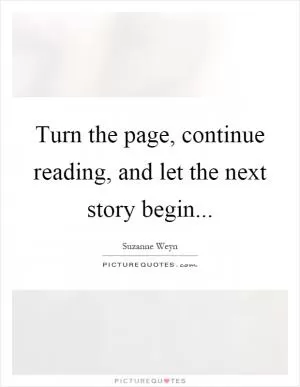 Turn the page, continue reading, and let the next story begin Picture Quote #1