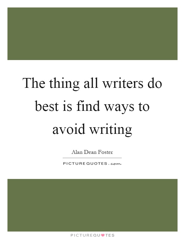 The thing all writers do best is find ways to avoid writing Picture Quote #1