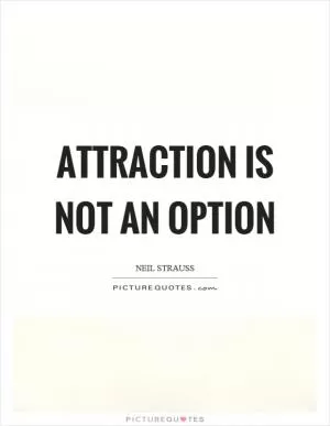 Attraction is not an option Picture Quote #1