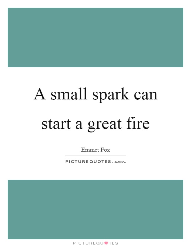 A small spark can start a great fire Picture Quote #1