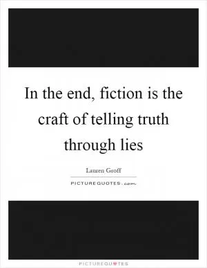In the end, fiction is the craft of telling truth through lies Picture Quote #1