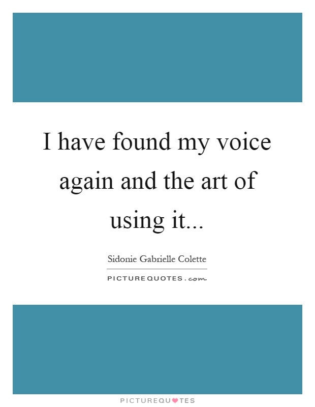 I have found my voice again and the art of using it Picture Quote #1