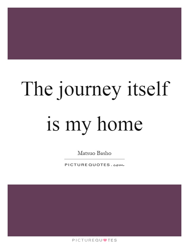 The journey itself is my home Picture Quote #1