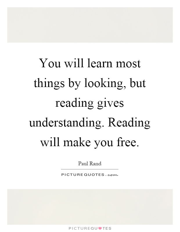 You will learn most things by looking, but reading gives understanding. Reading will make you free Picture Quote #1