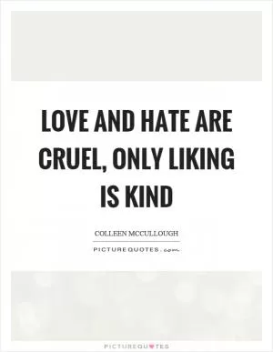 Love and hate are cruel, only liking is kind Picture Quote #1