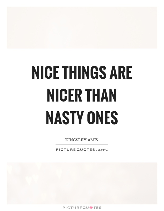 Nice things are nicer than nasty ones Picture Quote #1