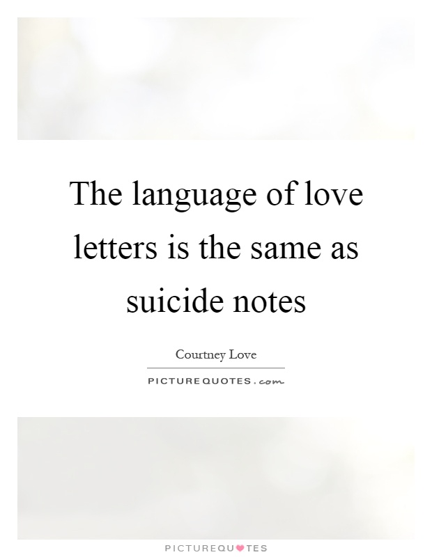 The language of love letters is the same as suicide notes Picture Quote #1