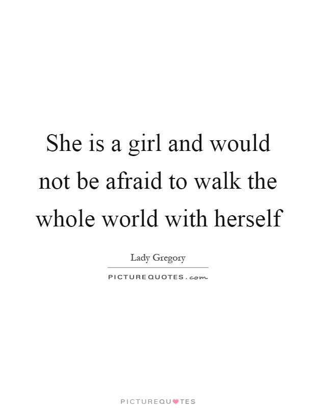 She is a girl and would not be afraid to walk the whole world with herself Picture Quote #1
