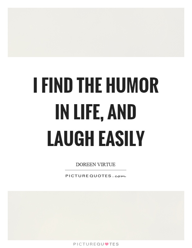 I find the humor in life, and laugh easily Picture Quote #1