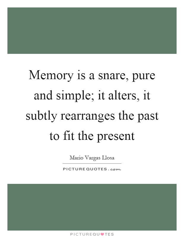 Memory is a snare, pure and simple; it alters, it subtly rearranges the past to fit the present Picture Quote #1