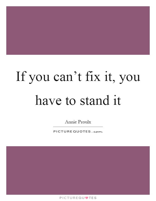 If you can't fix it, you have to stand it Picture Quote #1