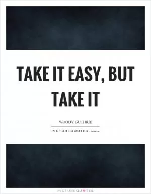 Take it easy, but take it Picture Quote #1