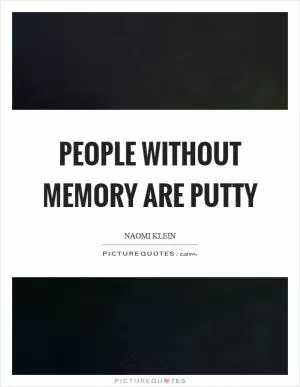 People without memory are putty Picture Quote #1