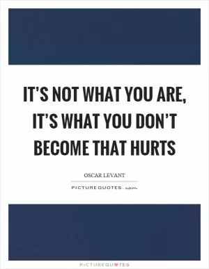 It’s not what you are, it’s what you don’t become that hurts Picture Quote #1