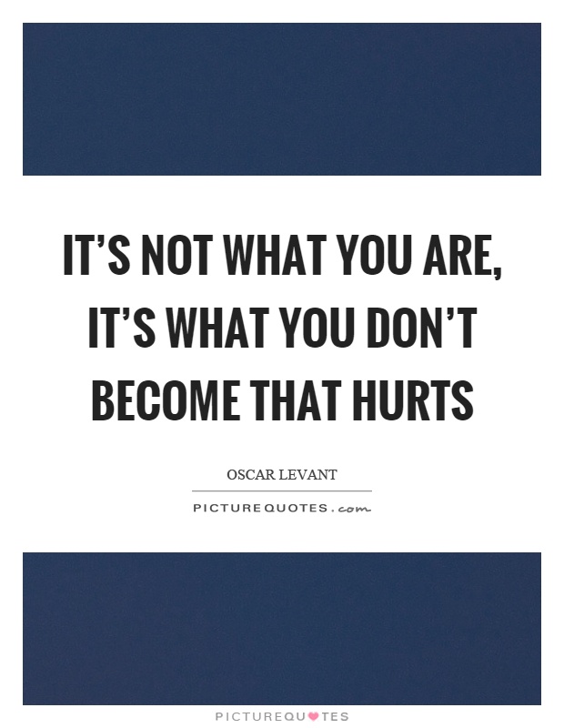 It's not what you are, it's what you don't become that hurts Picture Quote #1