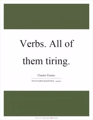 Verbs. All of them tiring Picture Quote #1