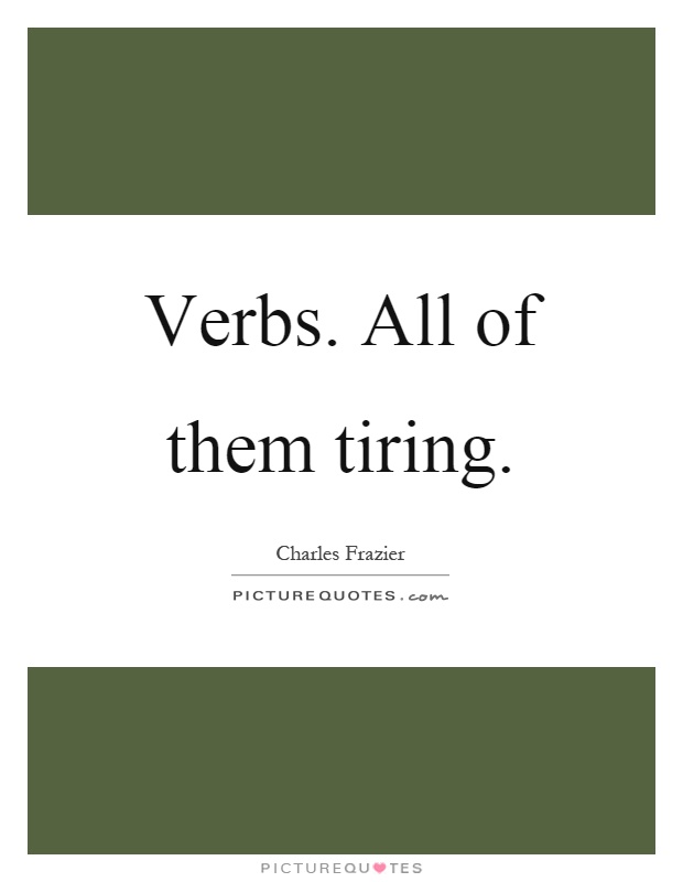 Verbs. All of them tiring Picture Quote #1