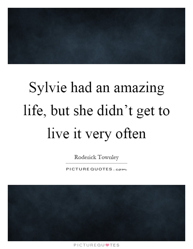 Sylvie had an amazing life, but she didn't get to live it very often Picture Quote #1