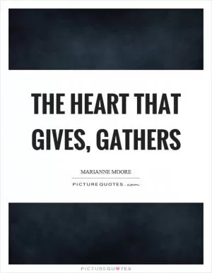 The heart that gives, gathers Picture Quote #1
