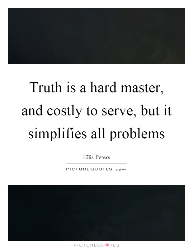 Truth is a hard master, and costly to serve, but it simplifies all problems Picture Quote #1