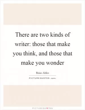 There are two kinds of writer: those that make you think, and those that make you wonder Picture Quote #1