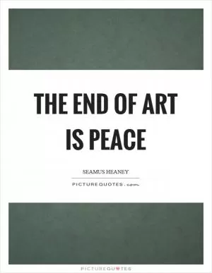 The end of art is peace Picture Quote #1