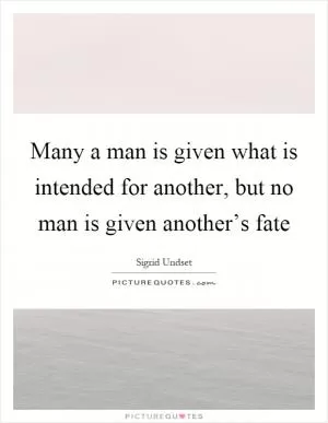 Many a man is given what is intended for another, but no man is given another’s fate Picture Quote #1