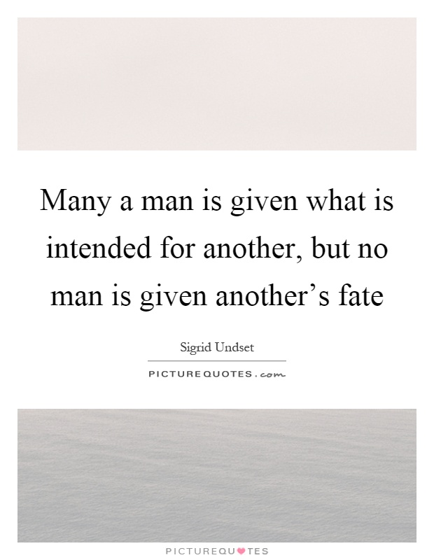 Many a man is given what is intended for another, but no man is given another's fate Picture Quote #1
