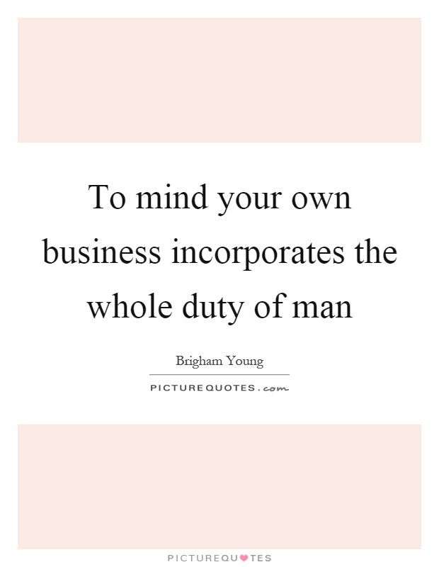 To mind your own business incorporates the whole duty of man Picture Quote #1